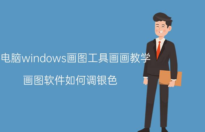 用电脑windows画图工具画画教学 画图软件如何调银色？